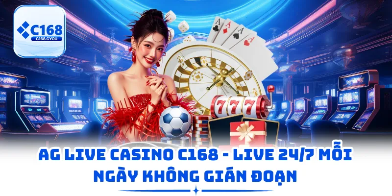 AG Live Casino C168 - Live 24/7 Mỗi Ngày Không Gián Đoạn