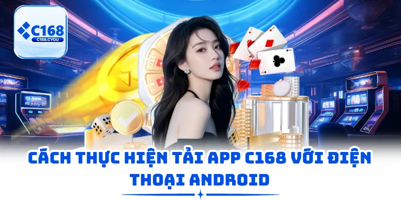 Cách thực hiện tải app C168 với điện thoại Android