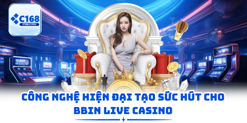 Công nghệ hiện đại tạo sức hút cho BBIN Live Casino